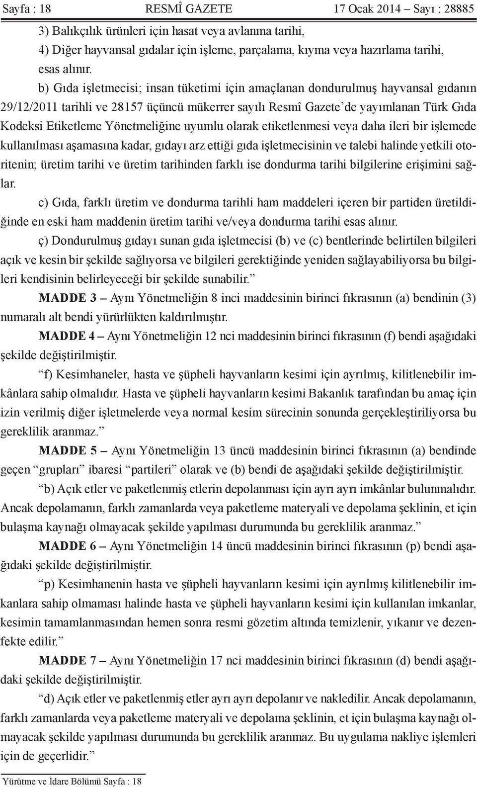 Yönetmeliğine uyumlu olarak etiketlenmesi veya daha ileri bir işlemede kullanılması aşamasına kadar, gıdayı arz ettiği gıda işletmecisinin ve talebi halinde yetkili otoritenin; üretim tarihi ve