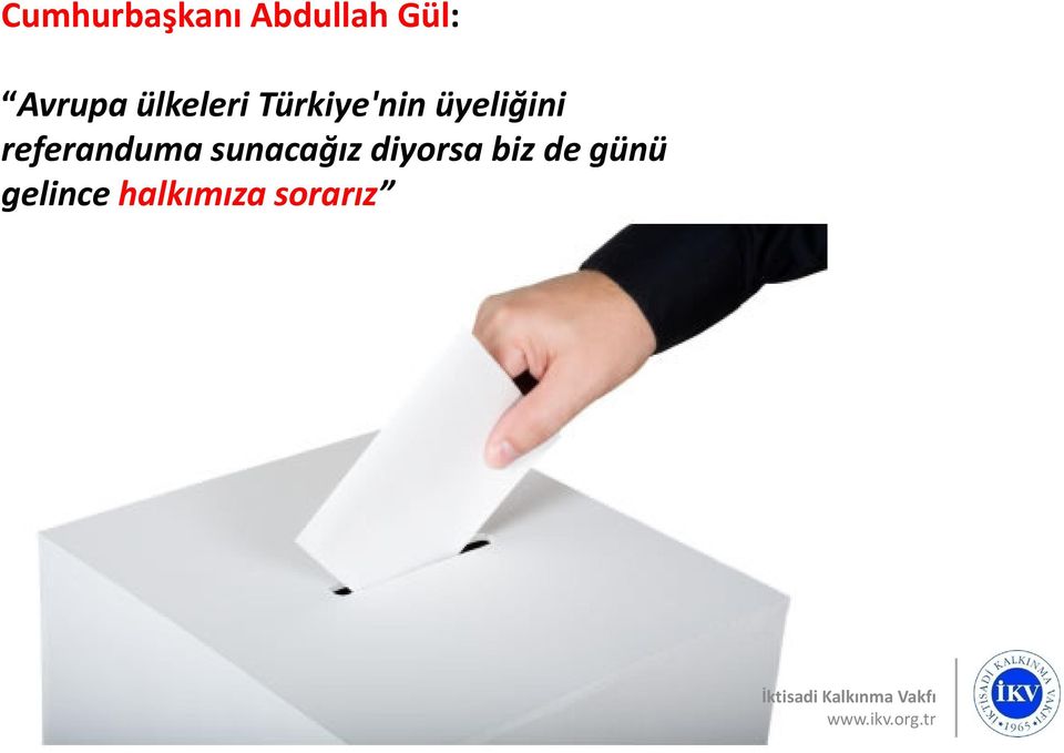 üyeliğini referanduma sunacağız