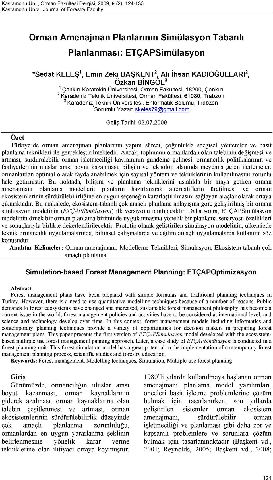 com Geliş Tarihi: 03.07.2009 Özet Türkiye de orman amenajman planlarının yapım süreci, çoğunlukla sezgisel yöntemler ve basit planlama teknikleri ile gerçekleştirilmektedir.
