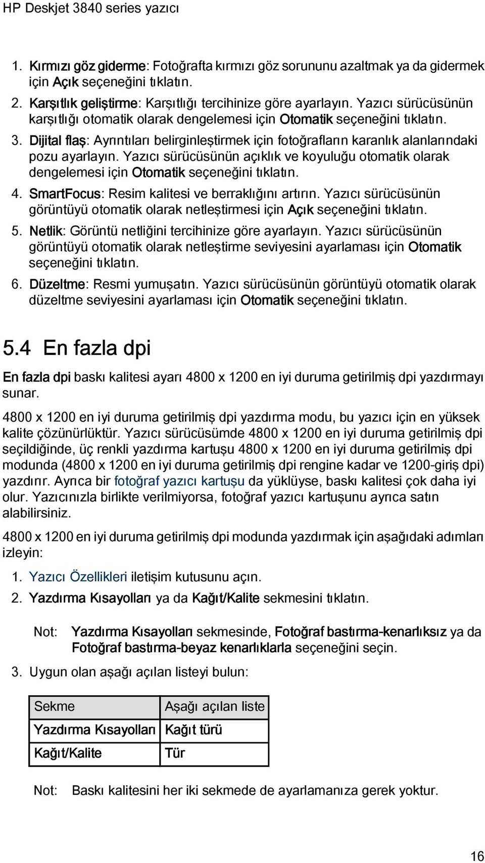 Yazıcı sürücüsünün açıklık ve koyuluğu otomatik olarak dengelemesi için Otomatik seçeneğini tıklatın. 4. SmartFocus: Resim kalitesi ve berraklığını artırın.