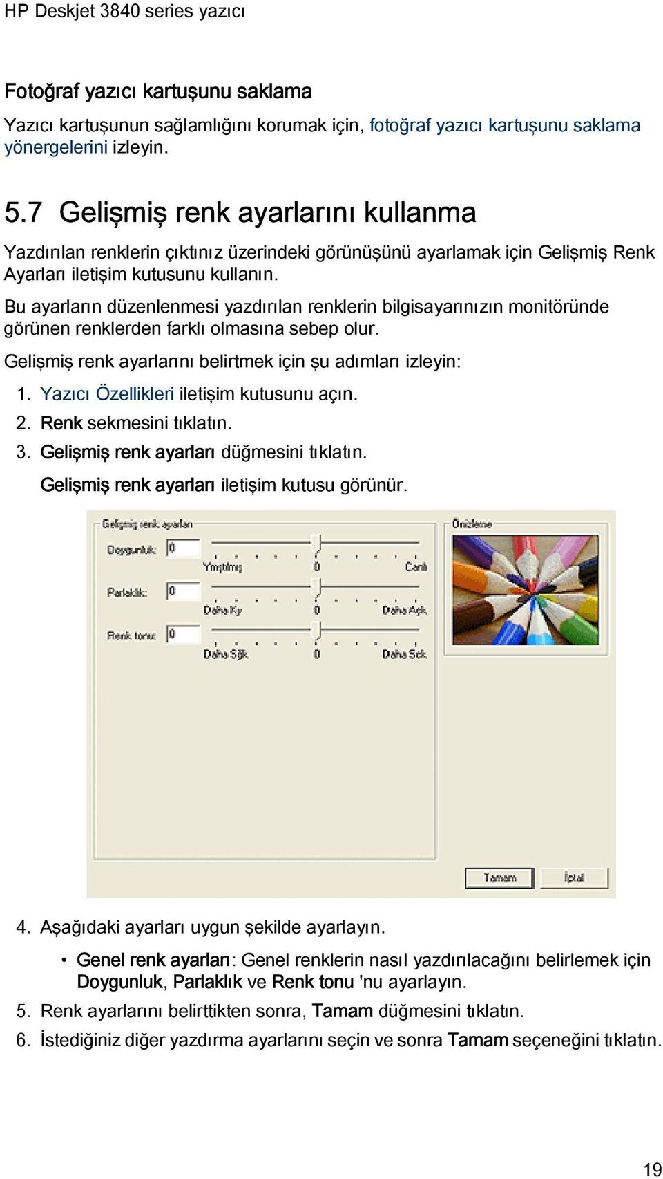 Bu ayarların düzenlenmesi yazdırılan renklerin bilgisayarınızın monitöründe görünen renklerden farklı olmasına sebep olur. Gelişmiş renk ayarlarını belirtmek için şu adımları izleyin: 1.