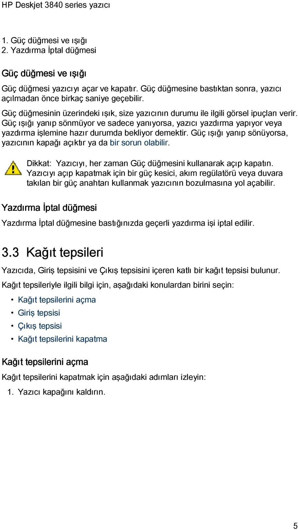 Güç ışığı yanıp sönmüyor ve sadece yanıyorsa, yazıcı yazdırma yapıyor veya yazdırma işlemine hazır durumda bekliyor demektir.