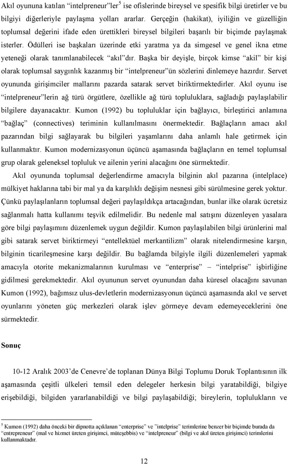 Ödülleri ise başkaları üzerinde etki yaratma ya da simgesel ve genel ikna etme yeteneği olarak tanımlanabilecek akıl dır.