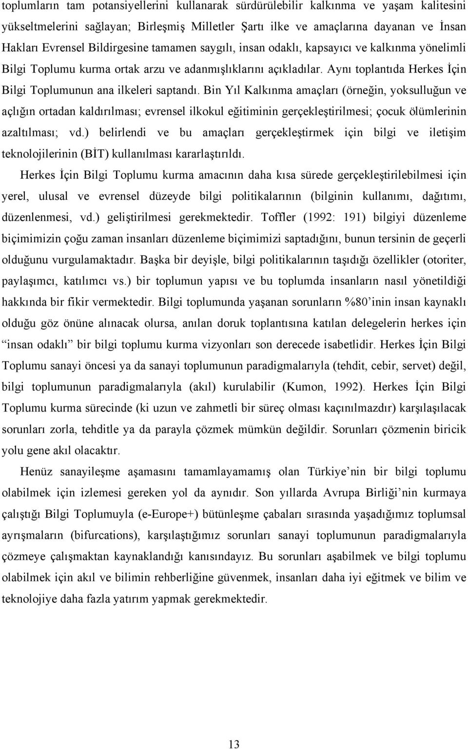 Aynı toplantıda Herkes İçin Bilgi Toplumunun ana ilkeleri saptandı.