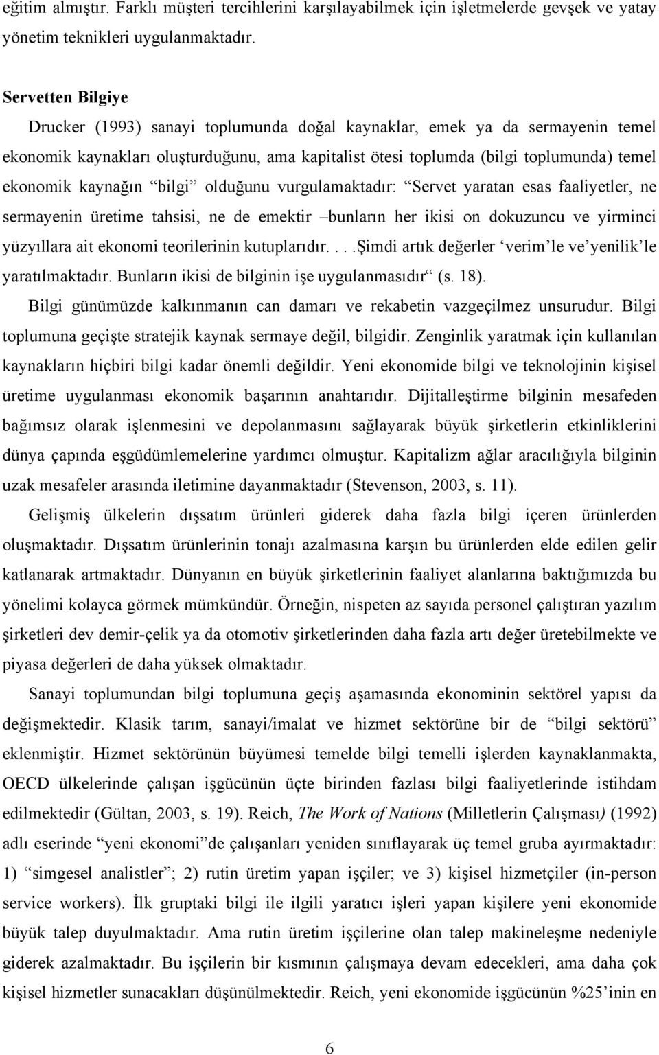 kaynağın bilgi olduğunu vurgulamaktadır: Servet yaratan esas faaliyetler, ne sermayenin üretime tahsisi, ne de emektir bunların her ikisi on dokuzuncu ve yirminci yüzyıllara ait ekonomi teorilerinin