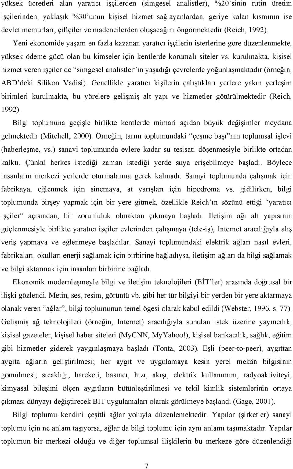 Yeni ekonomide yaşam en fazla kazanan yaratıcı işçilerin isterlerine göre düzenlenmekte, yüksek ödeme gücü olan bu kimseler için kentlerde korumalı siteler vs.