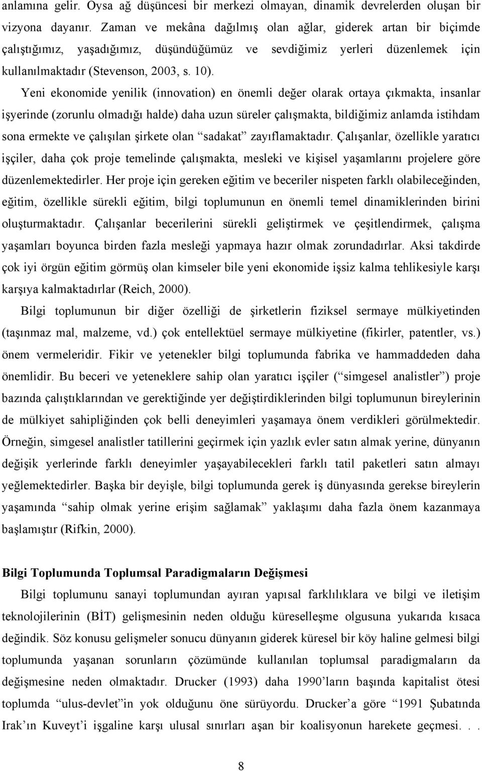 Yeni ekonomide yenilik (innovation) en önemli değer olarak ortaya çıkmakta, insanlar işyerinde (zorunlu olmadığı halde) daha uzun süreler çalışmakta, bildiğimiz anlamda istihdam sona ermekte ve