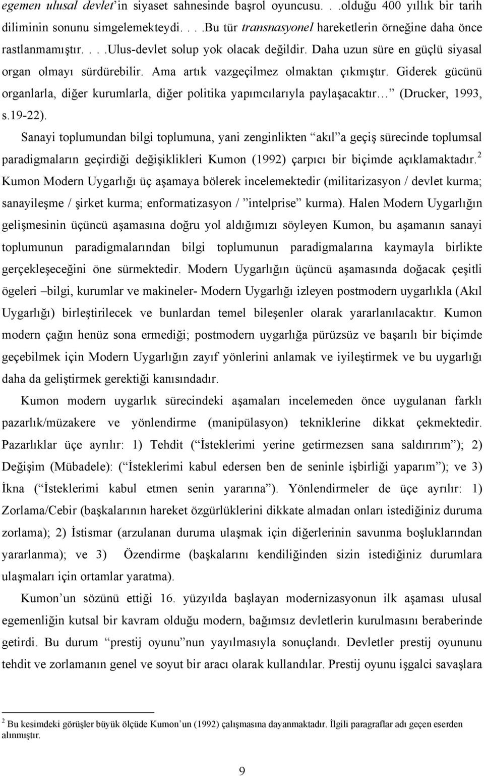 Giderek gücünü organlarla, diğer kurumlarla, diğer politika yapımcılarıyla paylaşacaktır (Drucker, 1993, s.19-22).