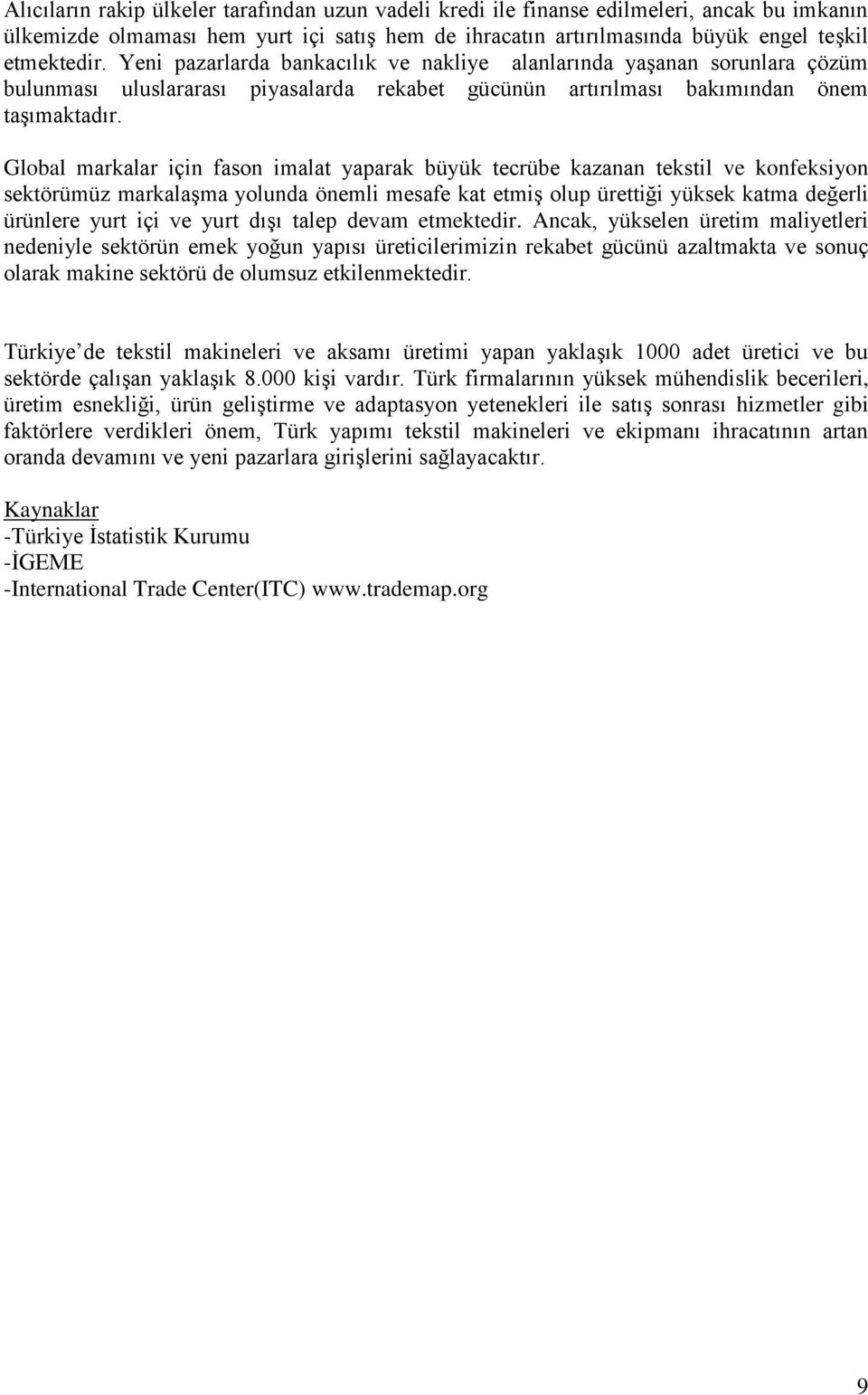 Global markalar için fason imalat yaparak büyük tecrübe kazanan tekstil ve konfeksiyon sektörümüz markalaşma yolunda önemli mesafe kat etmiş olup ürettiği yüksek katma değerli ürünlere yurt içi ve