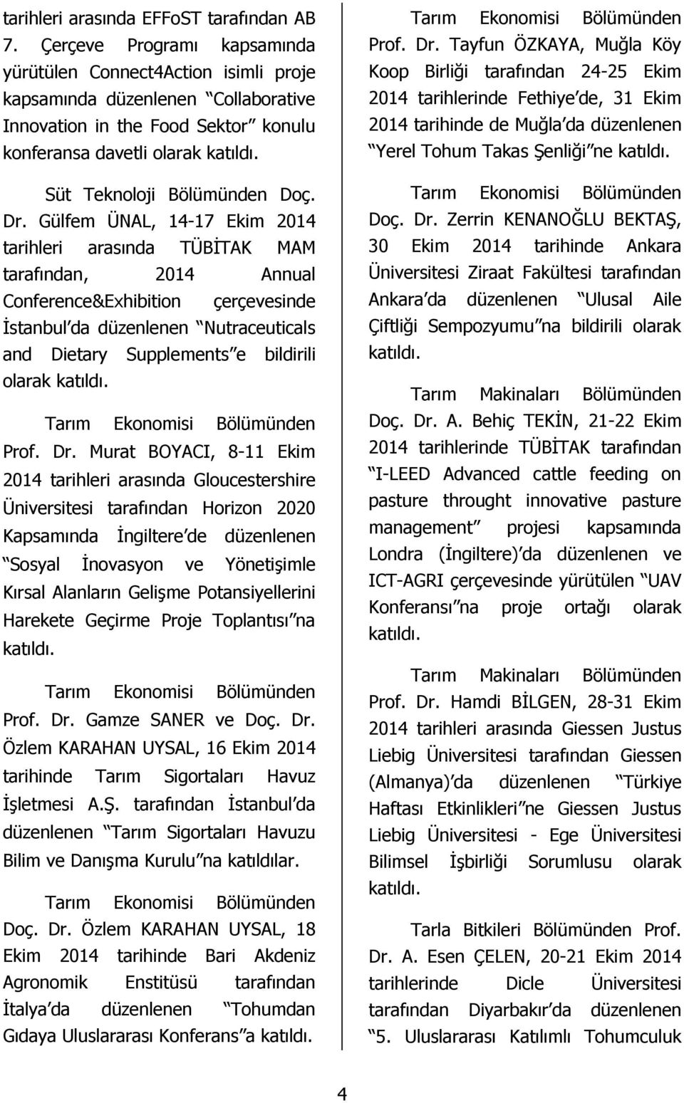 Gülfem ÜNAL, 14-17 Ekim 2014 tarihleri arasında TÜBİTAK MAM tarafından, 2014 Annual Conference&Exhibition çerçevesinde İstanbul da düzenlenen Nutraceuticals and Dietary Supplements e bildirili olarak