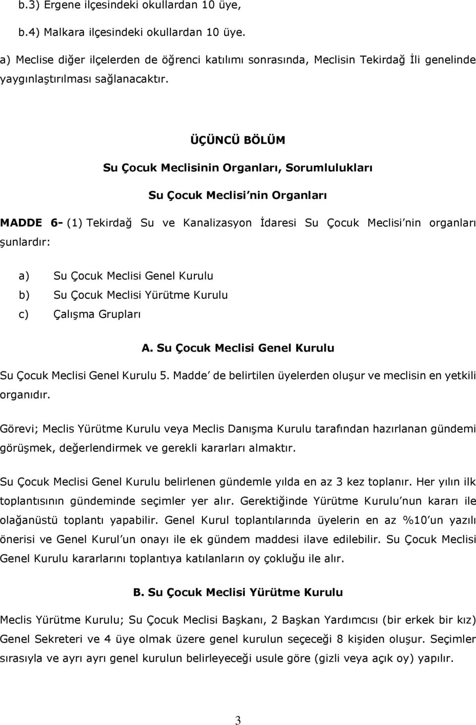 ÜÇÜNCÜ BÖLÜM Su Çocuk Meclisinin Organları, Sorumlulukları Su Çocuk Meclisi nin Organları MADDE 6- (1) Tekirdağ Su ve Kanalizasyon İdaresi Su Çocuk Meclisi nin organları şunlardır: a) Su Çocuk