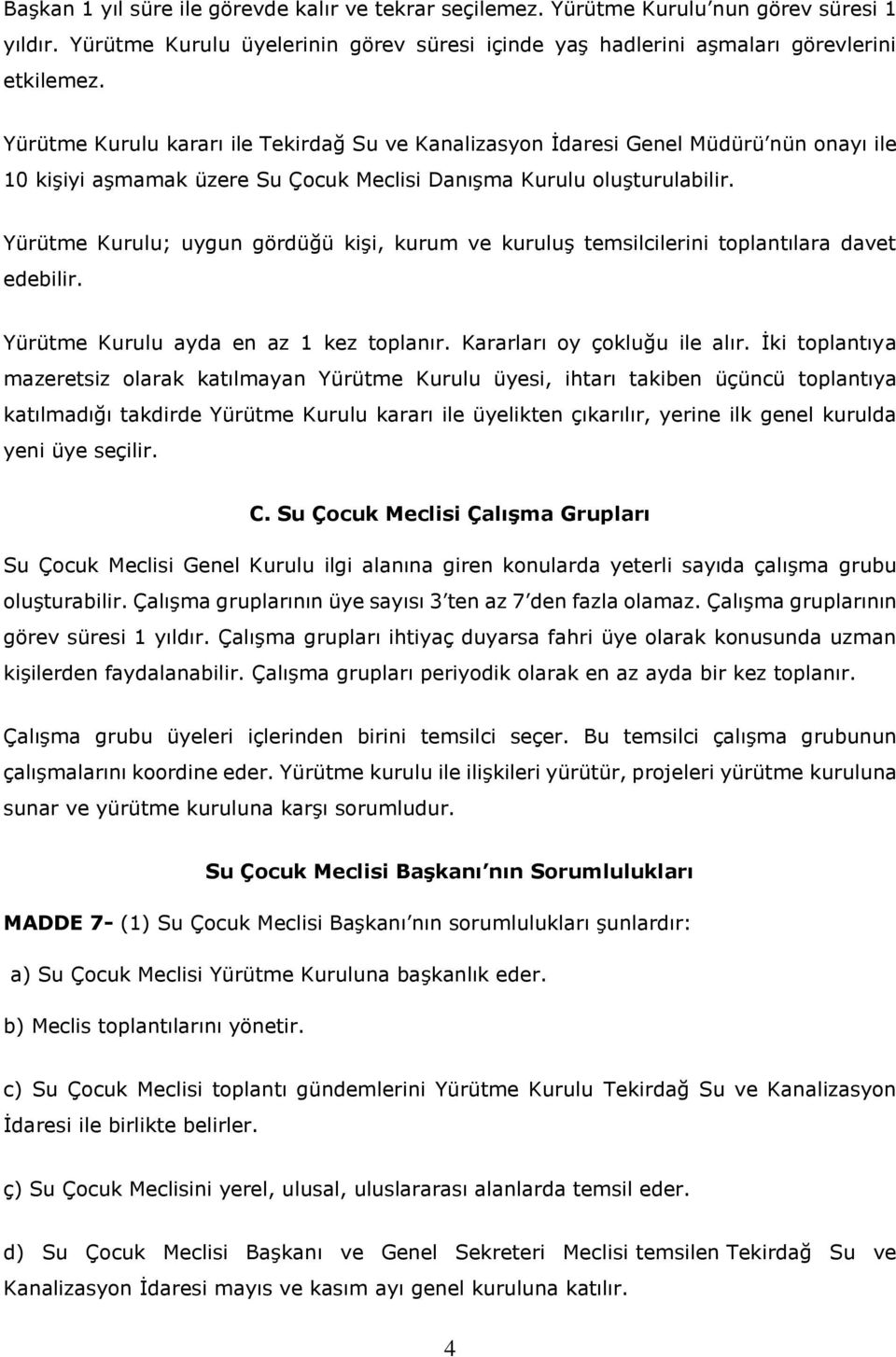 Yürütme Kurulu; uygun gördüğü kişi, kurum ve kuruluş temsilcilerini toplantılara davet edebilir. Yürütme Kurulu ayda en az 1 kez toplanır. Kararları oy çokluğu ile alır.