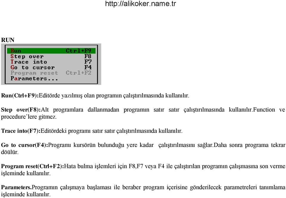 Trace into(f7):editördeki programı satır satır çalıştırılmasında kullanılır. Go to cursor(f4):programı kursörün bulunduğu yere kadar çalıştırılmasını sağlar.