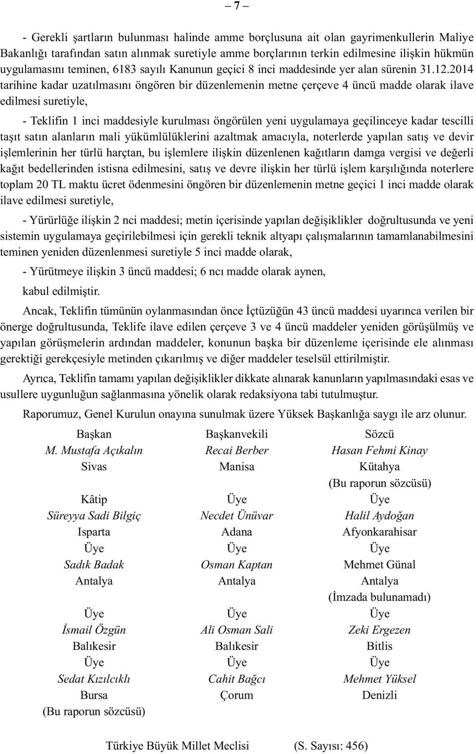 2014 tarihine kadar uzatılmasını öngören bir düzenlemenin metne çerçeve 4 üncü madde olarak ilave edilmesi suretiyle, - Teklifin 1 inci maddesiyle kurulması öngörülen yeni uygulamaya geçilinceye