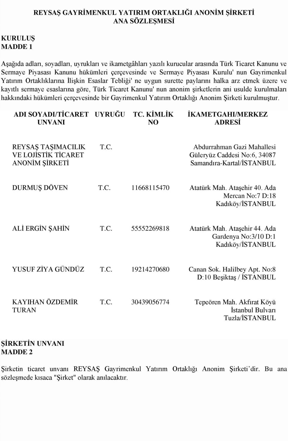 esaslarına göre, Türk Ticaret Kanunu' nun anonim şirketlerin ani usulde kurulmaları hakkındaki hükümleri çerçevesinde bir Gayrimenkul Yatırım Ortaklığı Anonim Şirketi kurulmuştur.