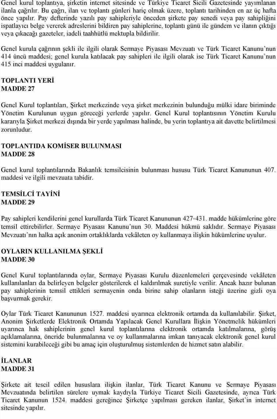 Pay defterinde yazılı pay sahipleriyle önceden şirkete pay senedi veya pay sahipliğini ispatlayıcı belge vererek adreslerini bildiren pay sahiplerine, toplantı günü ile gündem ve ilanın çıktığı veya