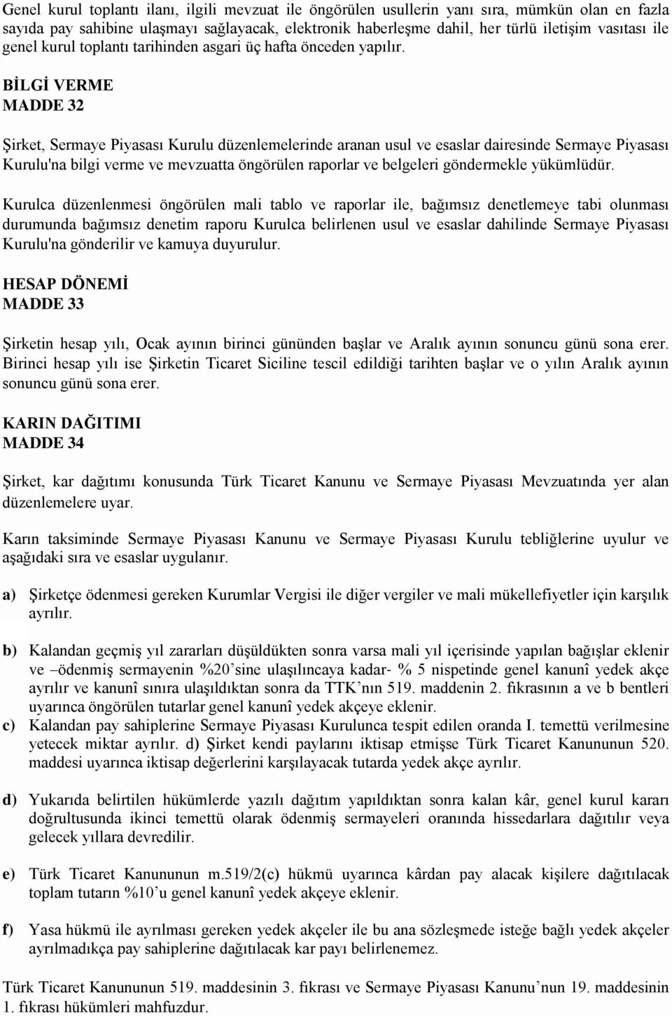 BĠLGĠ VERME MADDE 32 Şirket, Sermaye Piyasası Kurulu düzenlemelerinde aranan usul ve esaslar dairesinde Sermaye Piyasası Kurulu'na bilgi verme ve mevzuatta öngörülen raporlar ve belgeleri göndermekle