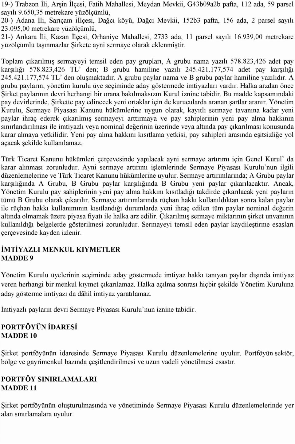 095,00 metrekare yüzölçümlü, 21-) Ankara İli, Kazan İlçesi, Orhaniye Mahallesi, 2733 ada, 11 parsel sayılı 16.939,00 metrekare yüzölçümlü taşınmazlar Şirkete ayni sermaye olarak eklenmiştir.