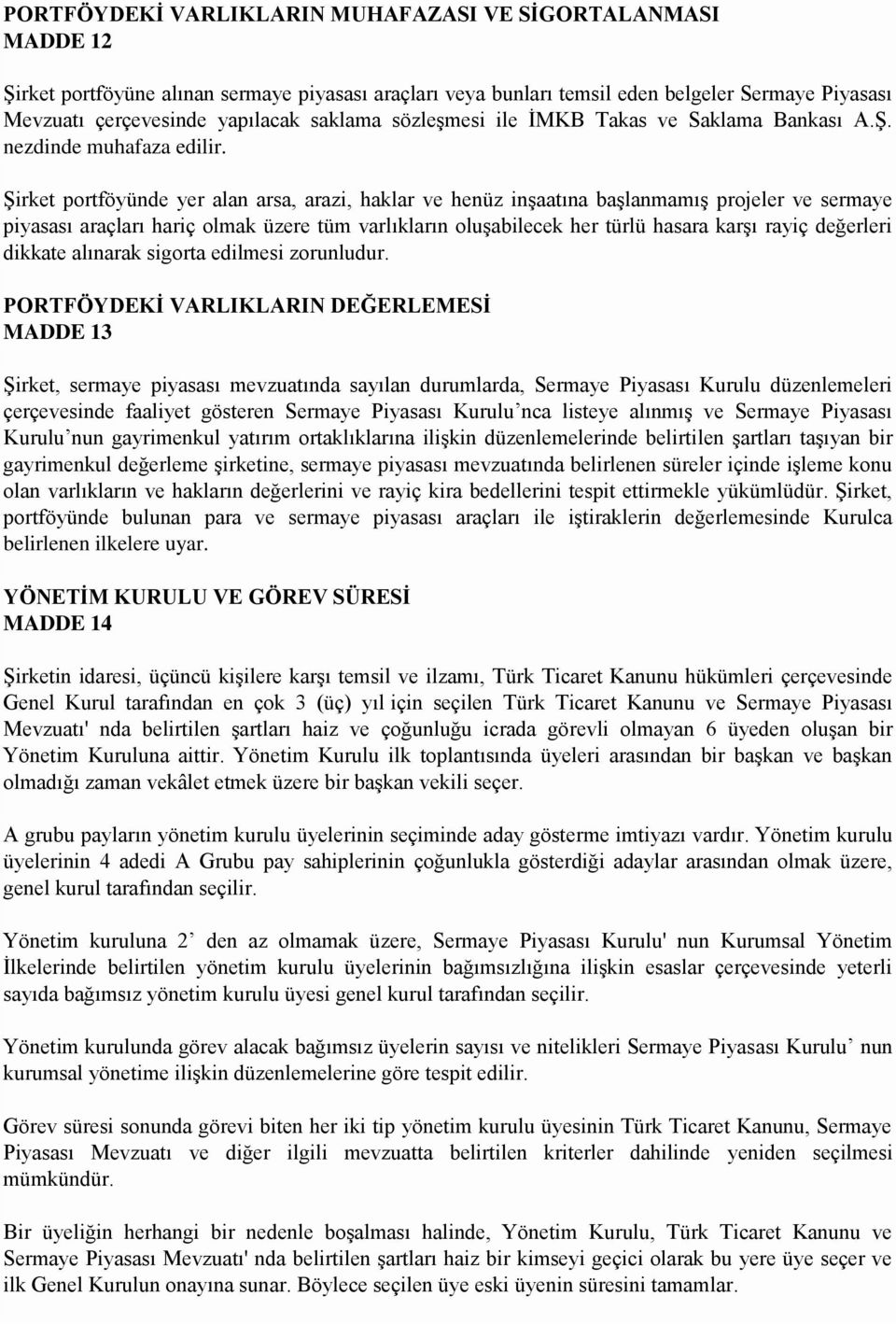 Şirket portföyünde yer alan arsa, arazi, haklar ve henüz inşaatına başlanmamış projeler ve sermaye piyasası araçları hariç olmak üzere tüm varlıkların oluşabilecek her türlü hasara karşı rayiç