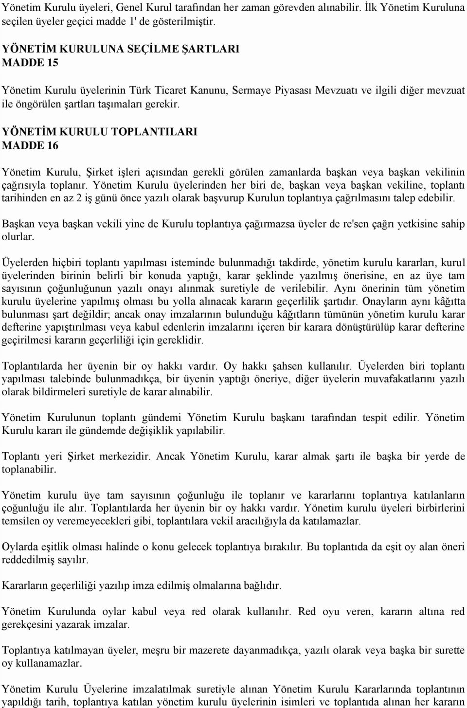 YÖNETĠM KURULU TOPLANTILARI MADDE 16 Yönetim Kurulu, Şirket işleri açısından gerekli görülen zamanlarda başkan veya başkan vekilinin çağrısıyla toplanır.