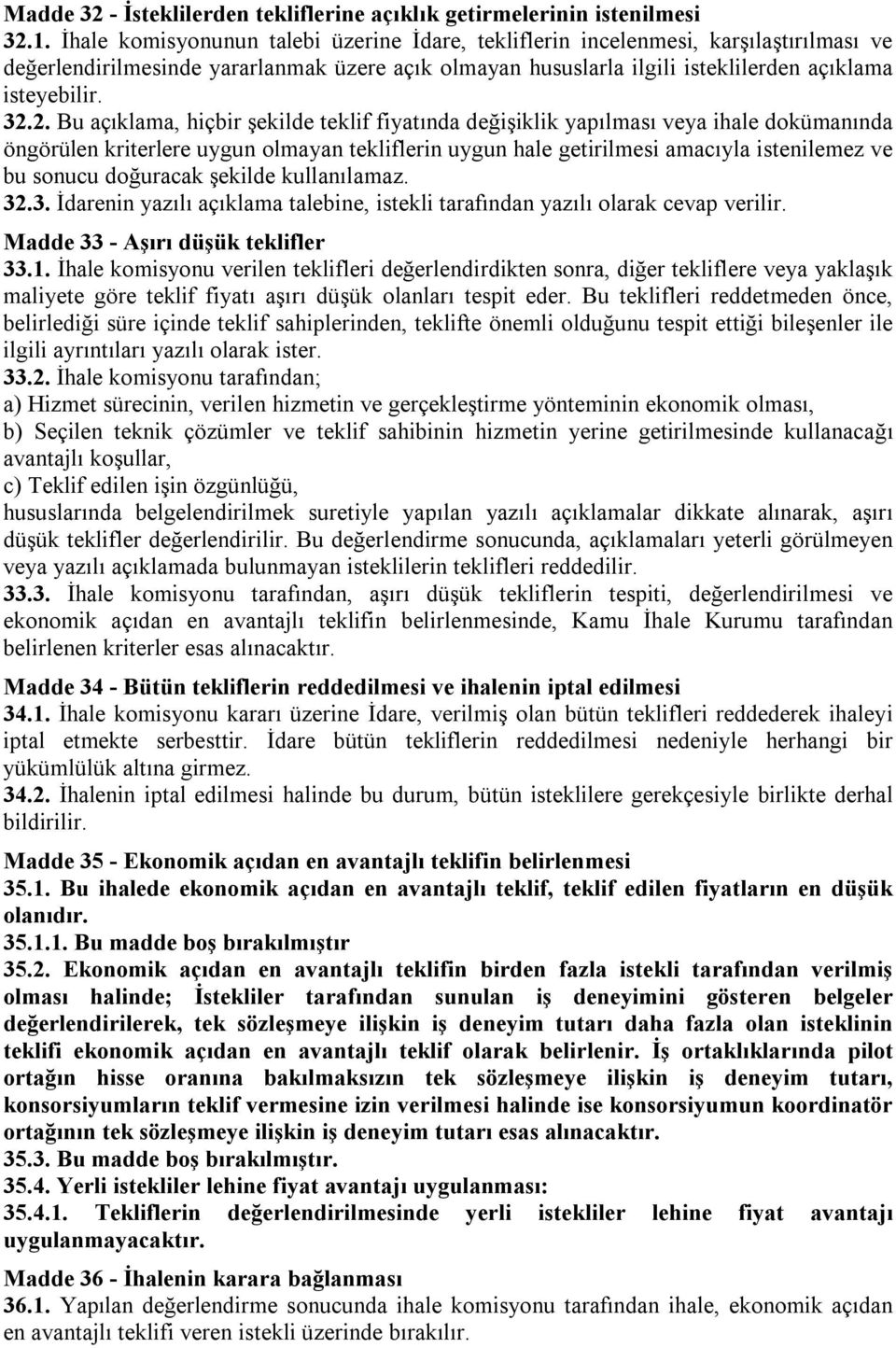 2. Bu açıklama, hiçbir şekilde teklif fiyatında değişiklik yapılması veya ihale dokümanında öngörülen kriterlere uygun olmayan tekliflerin uygun hale getirilmesi amacıyla istenilemez ve bu sonucu