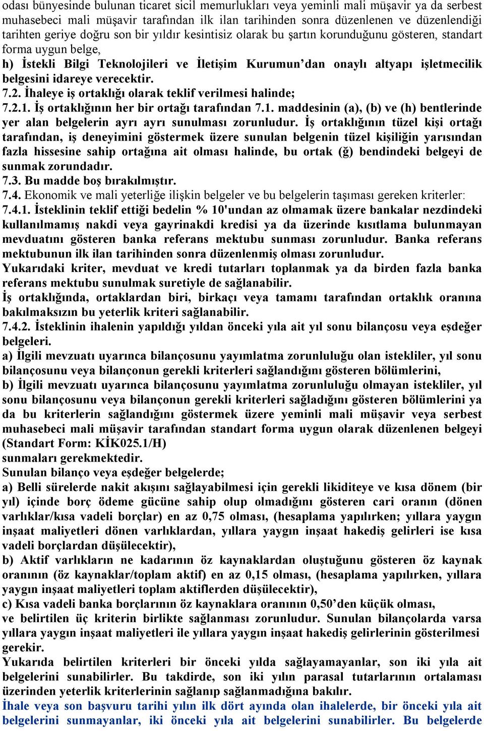 verecektir. 7.2. İhaleye iş ortaklığı olarak teklif verilmesi halinde; 7.2.1. İş ortaklığının her bir ortağı tarafından 7.1. maddesinin (a), (b) ve (h) bentlerinde yer alan belgelerin ayrı ayrı sunulması zorunludur.