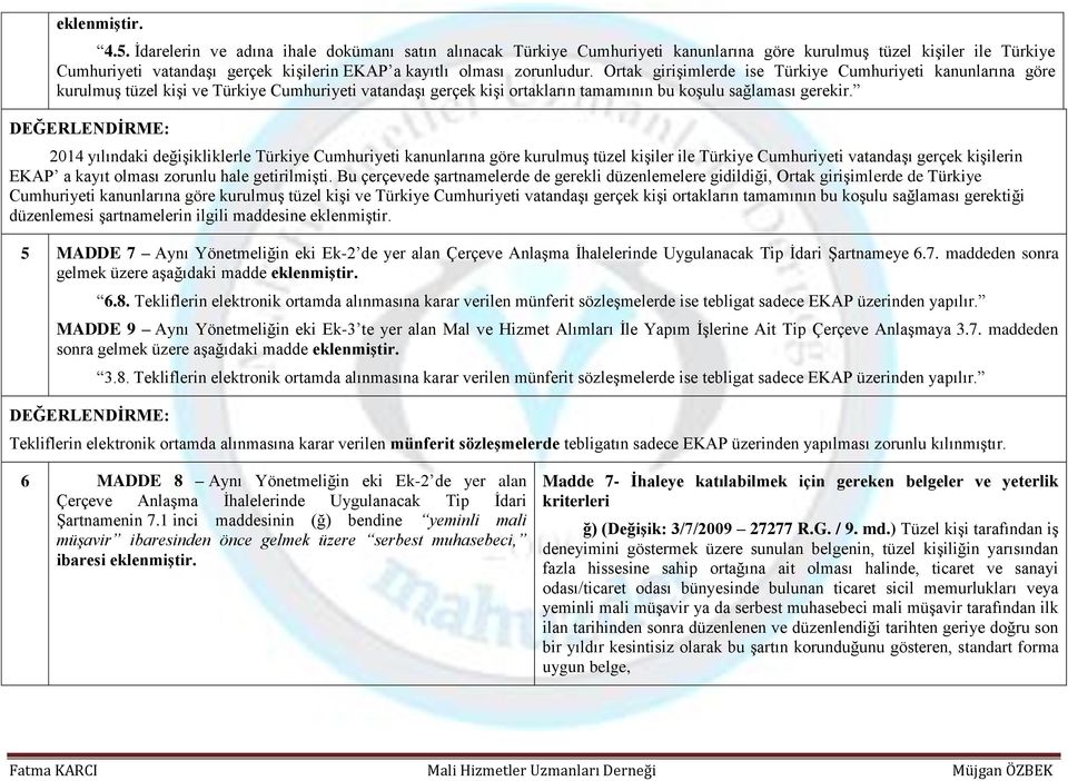 Ortak girişimlerde ise Türkiye Cumhuriyeti kanunlarına göre kurulmuş tüzel kişi ve Türkiye Cumhuriyeti vatandaşı gerçek kişi ortakların tamamının bu koşulu sağlaması gerekir.