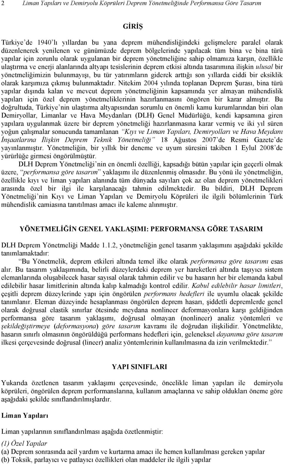 altyapı tesislerinin deprem etkisi altında tasarımına ilişkin ulusal bir yönetmeliğimizin bulunmayışı, bu tür yatırımların giderek arttığı son yıllarda ciddi bir eksiklik olarak karşımıza çıkmış