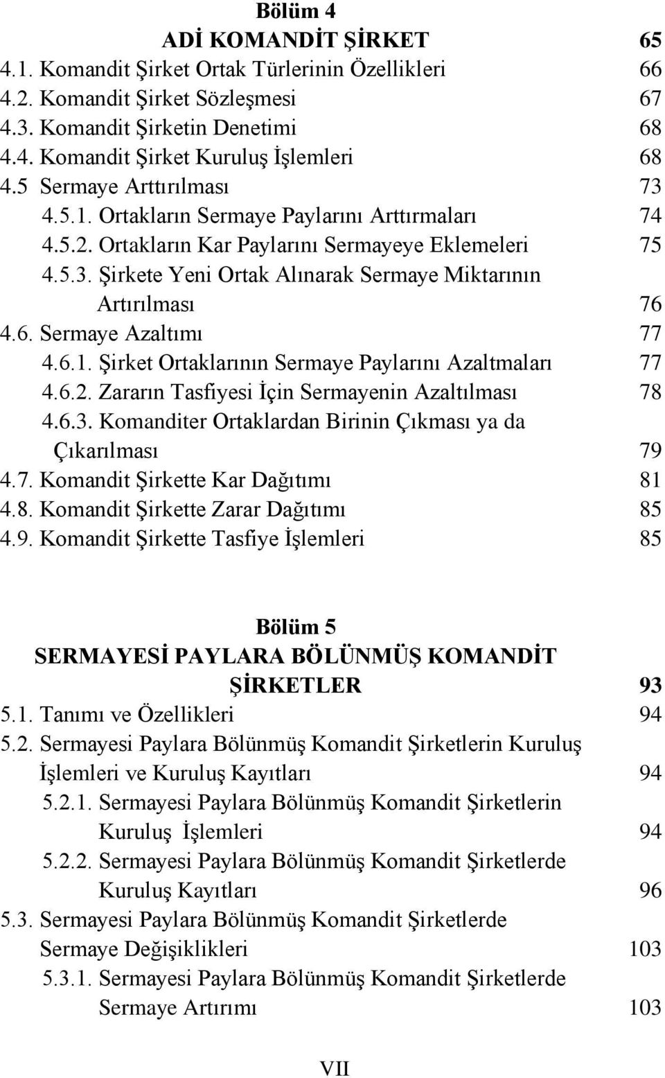 Sermaye Azaltımı 4.6.1. Şirket Ortaklarının Sermaye Paylarını Azaltmaları 4.6.2. Zararın Tasfiyesi İçin Sermayenin Azaltılması 4.6.3. Komanditer Ortaklardan Birinin Çıkması ya da Çıkarılması 4.7.