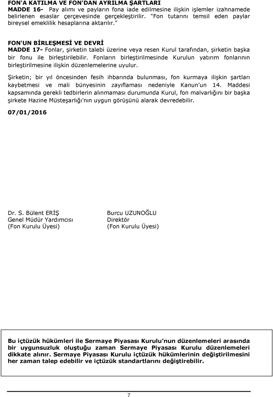 FON'UN BİRLEŞMESİ VE DEVRİ MADDE 17- Fonlar, şirketin talebi üzerine veya resen Kurul tarafından, şirketin başka bir fonu ile birleştirilebilir.