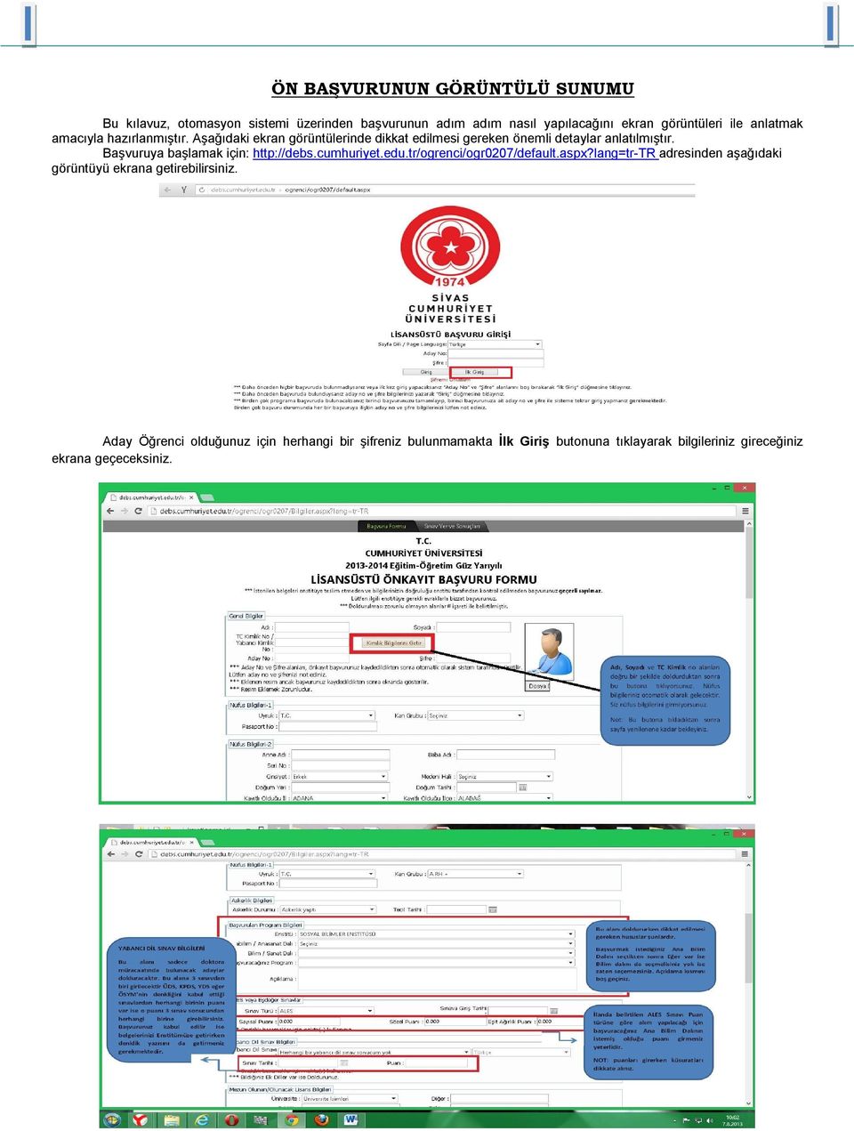 Başvuruya başlamak için: http://debs.cumhuriyet.edu.tr/ogrenci/ogr0207/default.aspx?