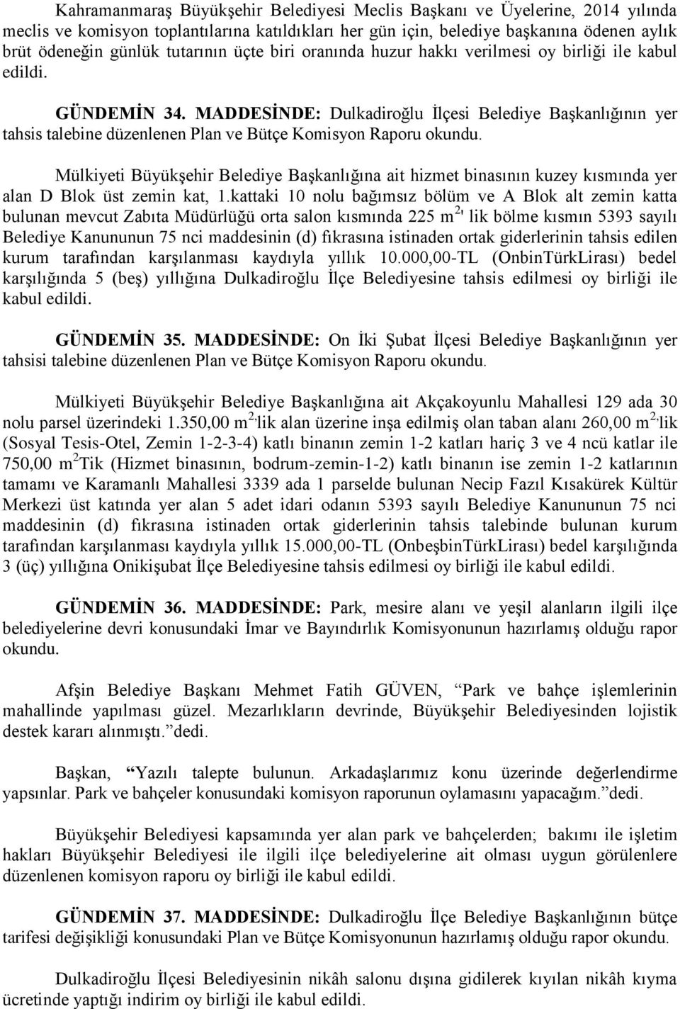 MADDESİNDE: Dulkadiroğlu Ġlçesi Belediye BaĢkanlığının yer tahsis talebine düzenlenen Plan ve Bütçe Komisyon Raporu Mülkiyeti BüyükĢehir Belediye BaĢkanlığına ait hizmet binasının kuzey kısmında yer