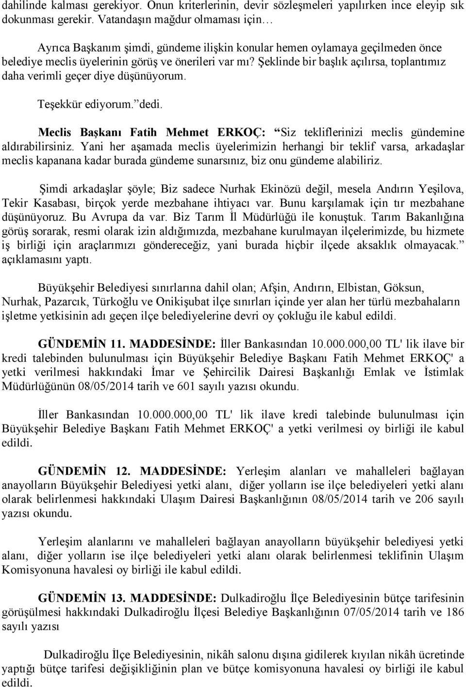 ġeklinde bir baģlık açılırsa, toplantımız daha verimli geçer diye düģünüyorum. TeĢekkür ediyorum. dedi. Meclis Başkanı Fatih Mehmet ERKOÇ: Siz tekliflerinizi meclis gündemine aldırabilirsiniz.