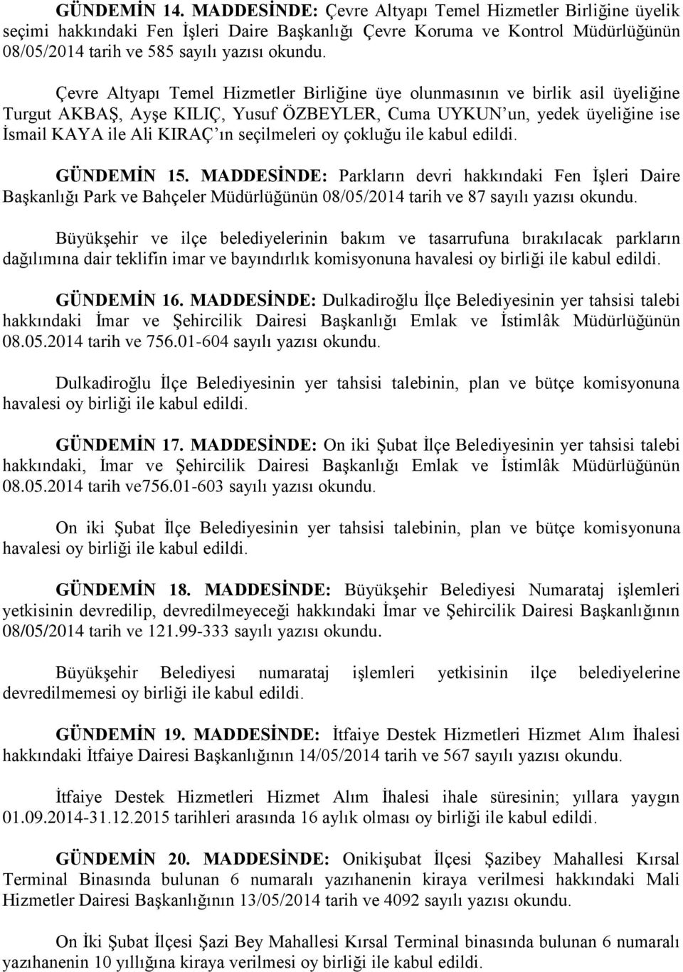 Hizmetler Birliğine üye olunmasının ve birlik asil üyeliğine Turgut AKBAġ, AyĢe KILIÇ, Yusuf ÖZBEYLER, Cuma UYKUN un, yedek üyeliğine ise Ġsmail KAYA ile Ali KIRAÇ ın seçilmeleri oy çokluğu ile kabul