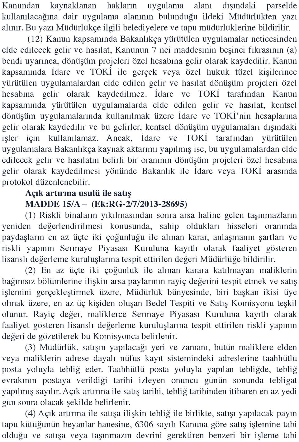 (12) Kanun kapsamında Bakanlıkça yürütülen uygulamalar neticesinden elde edilecek gelir ve hasılat, Kanunun 7 nci maddesinin beşinci fıkrasının (a) bendi uyarınca, dönüşüm projeleri özel hesabına