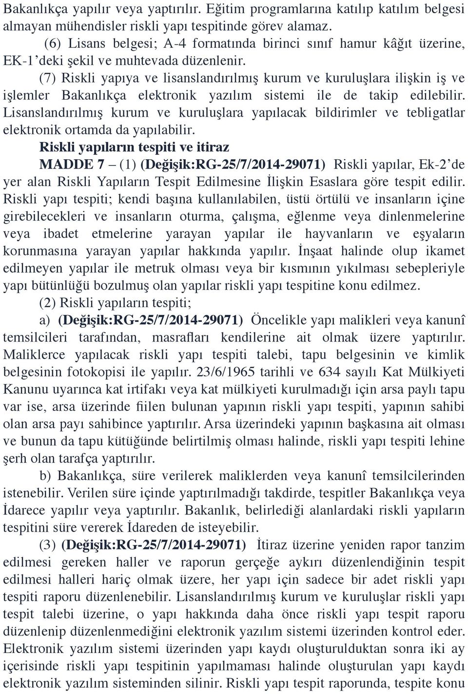 (7) Riskli yapıya ve lisanslandırılmış kurum ve kuruluşlara ilişkin iş ve işlemler Bakanlıkça elektronik yazılım sistemi ile de takip edilebilir.