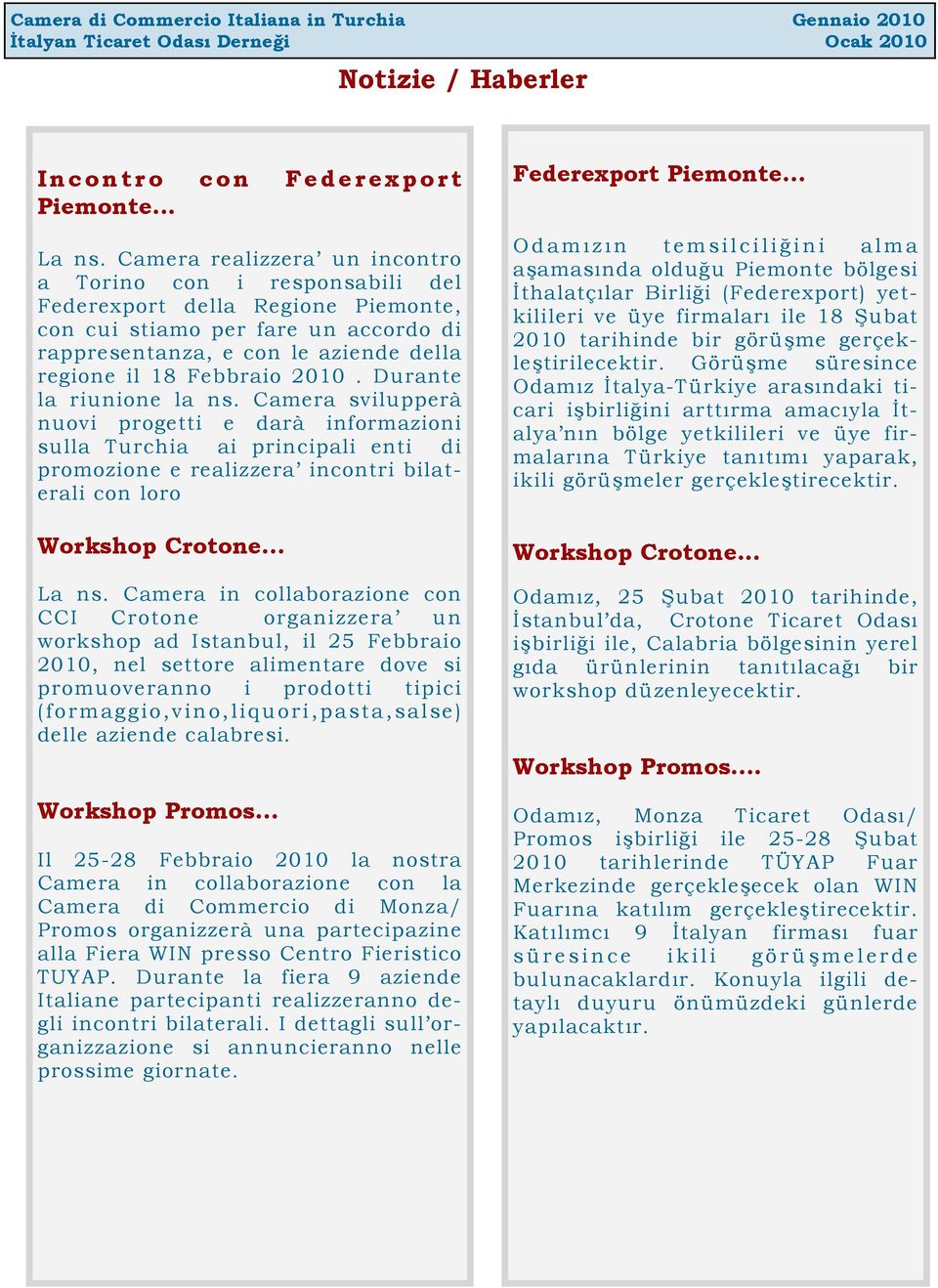 2010. Durante la riunione la ns. Camera svilupperà nuovi progetti e darà informazioni sulla Turchia ai principali enti di promozione e realizzera incontri bilaterali con loro Workshop Crotone... La ns.