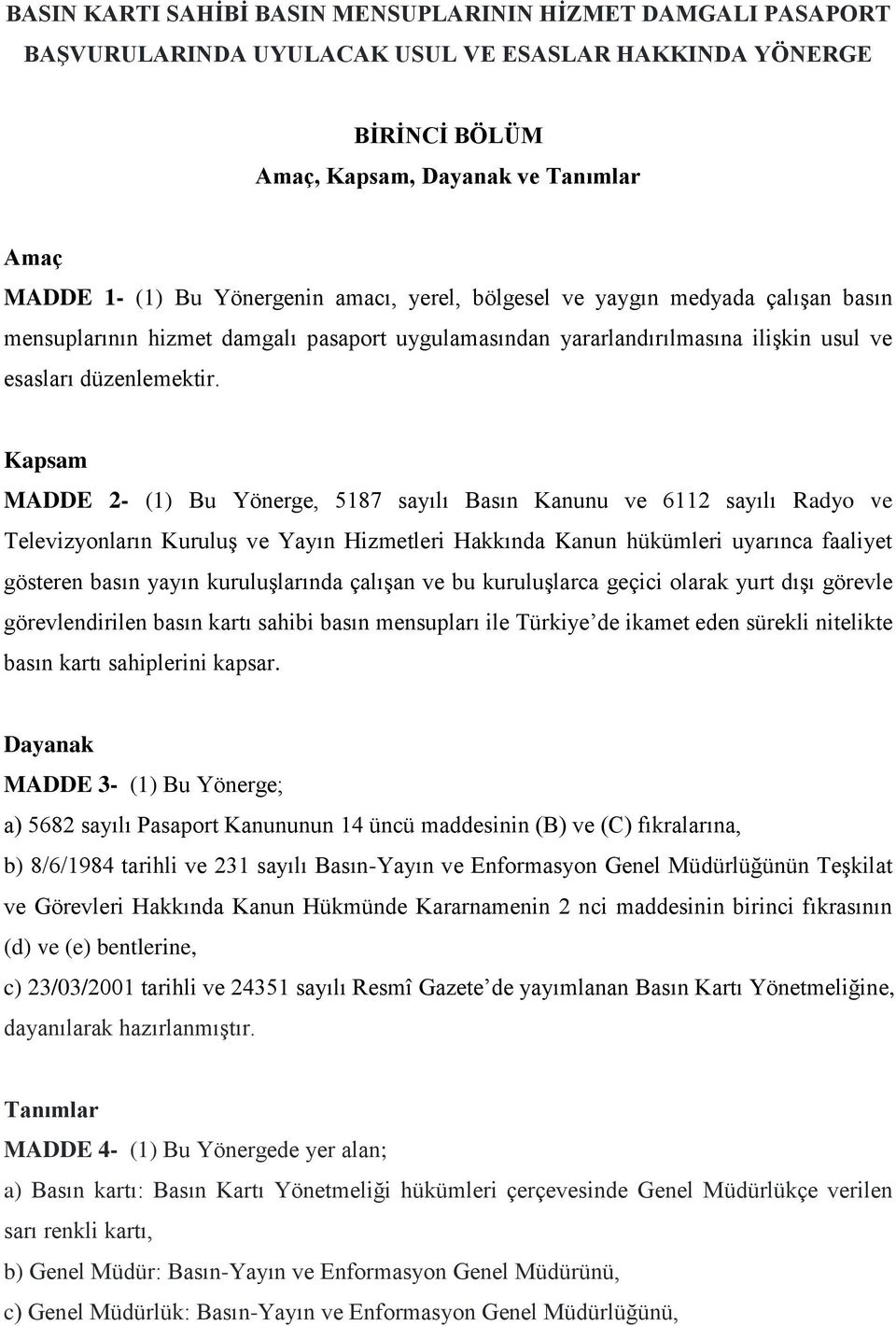 Kapsam MADDE 2- (1) Bu Yönerge, 5187 sayılı Basın Kanunu ve 6112 sayılı Radyo ve Televizyonların Kuruluş ve Yayın Hizmetleri Hakkında Kanun hükümleri uyarınca faaliyet gösteren basın yayın