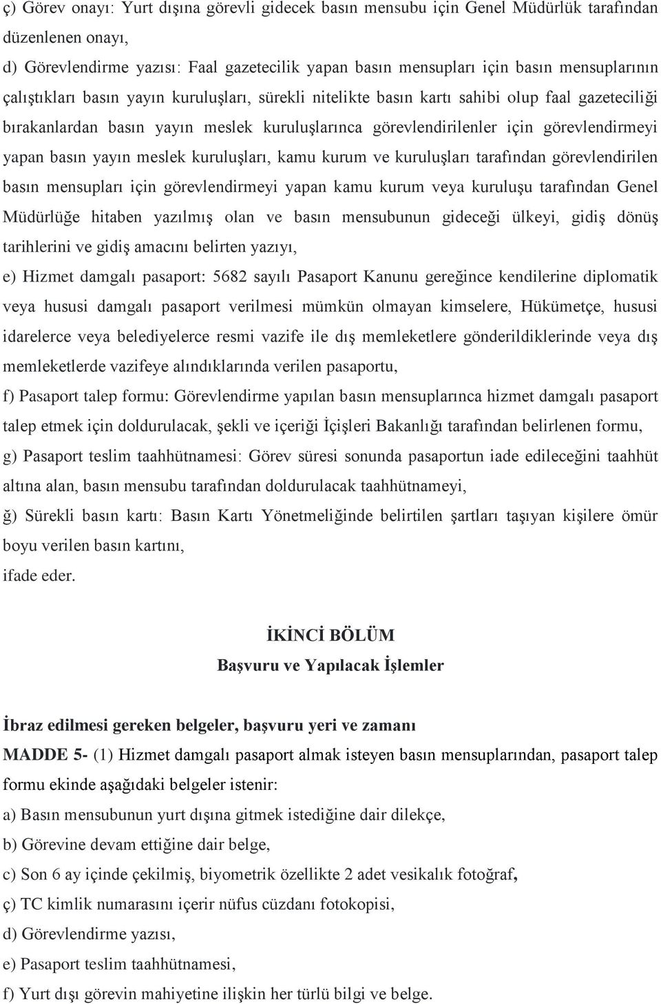 yayın meslek kuruluşları, kamu kurum ve kuruluşları tarafından görevlendirilen basın mensupları için görevlendirmeyi yapan kamu kurum veya kuruluşu tarafından Genel Müdürlüğe hitaben yazılmış olan ve