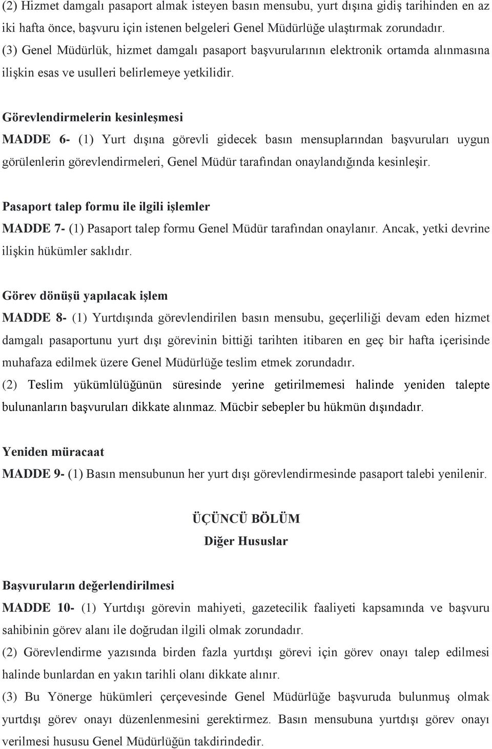 Görevlendirmelerin kesinleşmesi MADDE 6- (1) Yurt dışına görevli gidecek basın mensuplarından başvuruları uygun görülenlerin görevlendirmeleri, Genel Müdür tarafından onaylandığında kesinleşir.