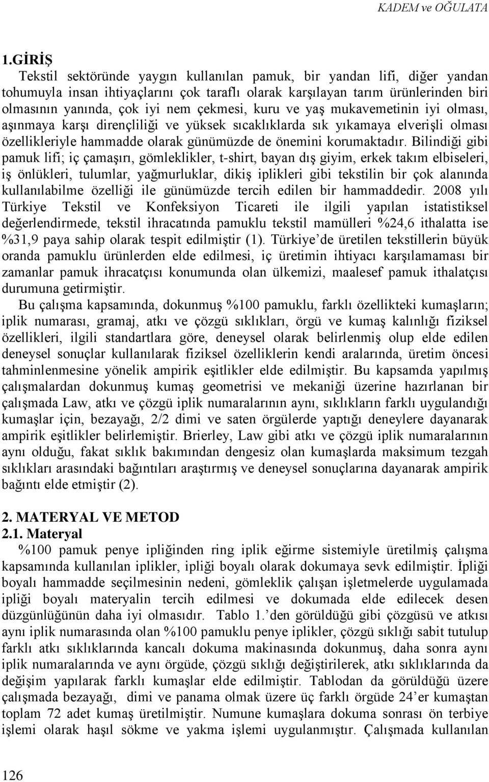 çekmesi, kuru ve yaş mukavemetinin iyi olması, aşınmaya karşı dirençliliği ve yüksek sıcaklıklarda sık yıkamaya elverişli olması özellikleriyle hammadde olarak günümüzde de önemini korumaktadır.