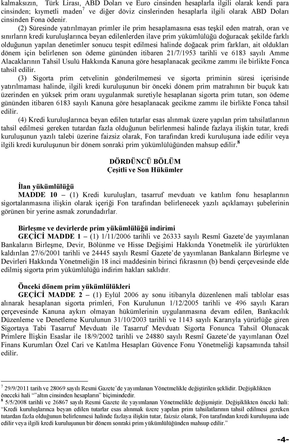 (2) Süresinde yatırılmayan primler ile prim hesaplamasına esas teşkil eden matrah, oran ve sınırların kredi kuruluşlarınca beyan edilenlerden ilave prim yükümlülüğü doğuracak şekilde farklı olduğunun