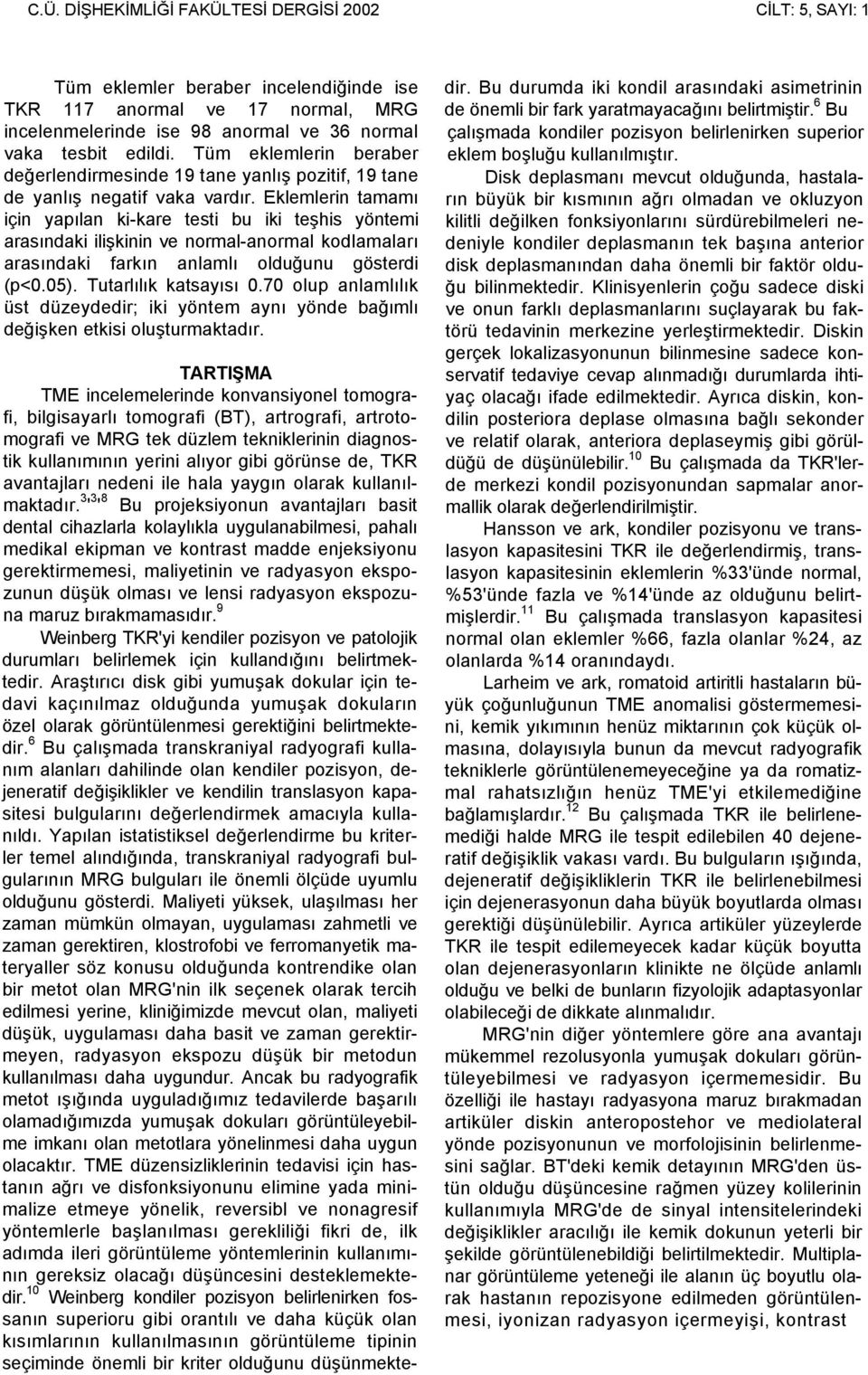 Eklemlerin tamamı için yapılan ki-kare testi bu iki teşhis yöntemi arasındaki ilişkinin ve normal-anormal kodlamaları arasındaki farkın anlamlı olduğunu gösterdi (p<0.05). Tutarlılık katsayısı 0.