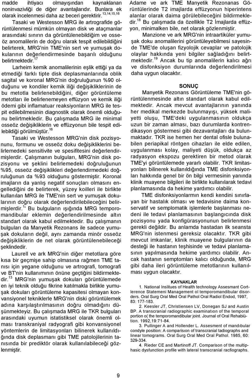 edilebildiğini belirterek, MRG'nin TME'nin sert ve yumuşak dokularının değerlendirmesinde başarılı olduğunu belirtmektedir.