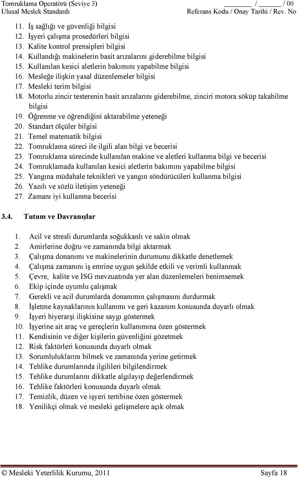 Motorlu zincir testerenin basit arızalarını giderebilme, zinciri motora söküp takabilme bilgisi 19. Öğrenme ve öğrendiğini aktarabilme yeteneği 20. Standart ölçüler bilgisi 21.