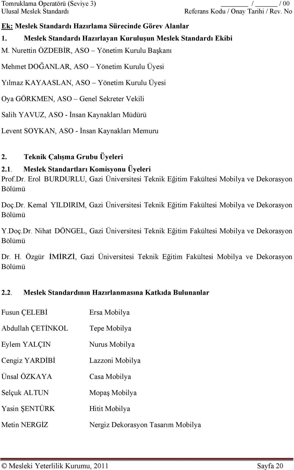 Kaynakları Müdürü Levent SOYKAN, ASO - İnsan Kaynakları Memuru 2. Teknik Çalışma Grubu Üyeleri 2.1. Meslek Standartları Komisyonu Üyeleri Prof.Dr.