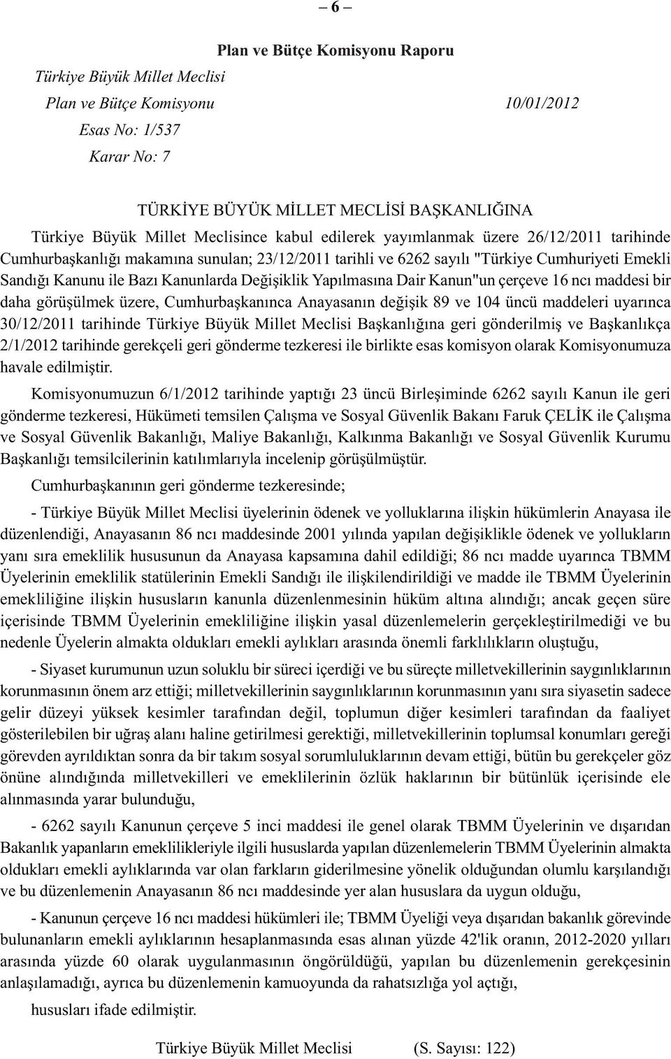 Yapılmasına Dair Kanun"un çerçeve 16 ncı maddesi bir daha görüşülmek üzere, Cumhurbaşkanınca Anayasanın değişik 89 ve 104 üncü maddeleri uyarınca 30/12/2011 tarihinde Türkiye Büyük Millet Meclisi