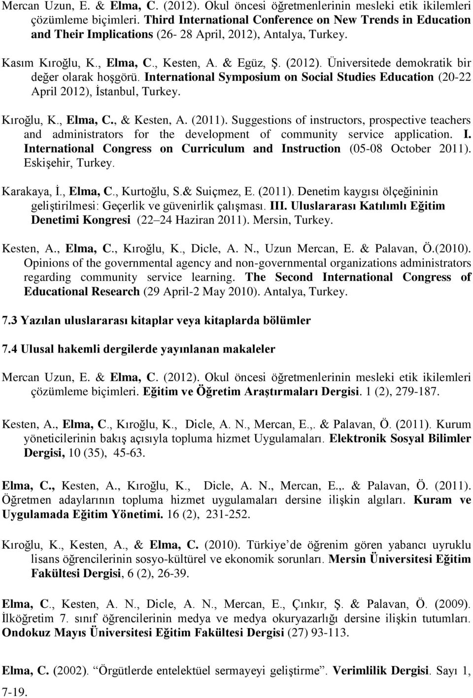 Üniversitede demokratik bir değer olarak hoşgörü. International Symposium on Social Studies Education (20-22 April 2012), İstanbul, Turkey. Kıroğlu, K., Elma, C., & Kesten, A. (2011).