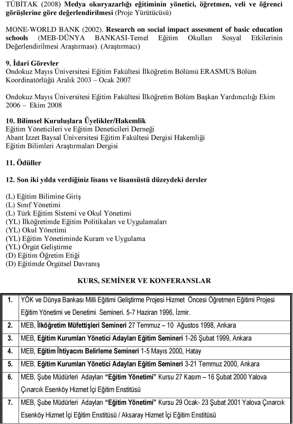 İdari Görevler Ondokuz Mayıs Üniversitesi Eğitim Fakültesi İlköğretim Bölümü ERASMUS Bölüm Koordinatörlüğü Aralık 2003 Ocak 2007 Ondokuz Mayıs Üniversitesi Eğitim Fakültesi İlköğretim Bölüm Başkan