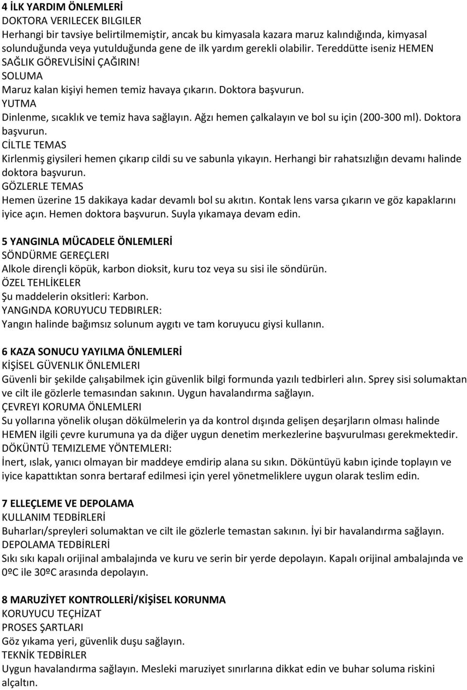 Ağzı hemen çalkalayın ve bol su için (200-300 ml). Doktora başvurun. CİLTLE TEMAS Kirlenmiş giysileri hemen çıkarıp cildi su ve sabunla yıkayın.